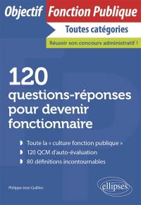 120 questions-réponses pour devenir fonctionnaire : toutes catégories