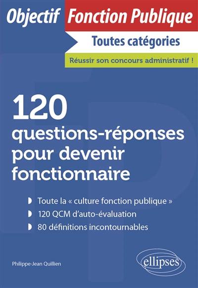 120 questions-réponses pour devenir fonctionnaire : toutes catégories