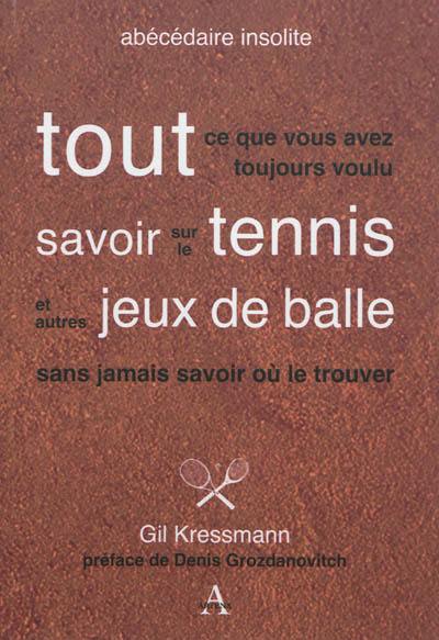 Tout ce que vous avez toujours voulu savoir sur le tennis et autres jeux de balle sans jamais savoir où le trouver : tennis, squash, badminton, jeux de paume, jeux de pelote basque, tennis de table, tambourin, padel... : abécédaire insolite