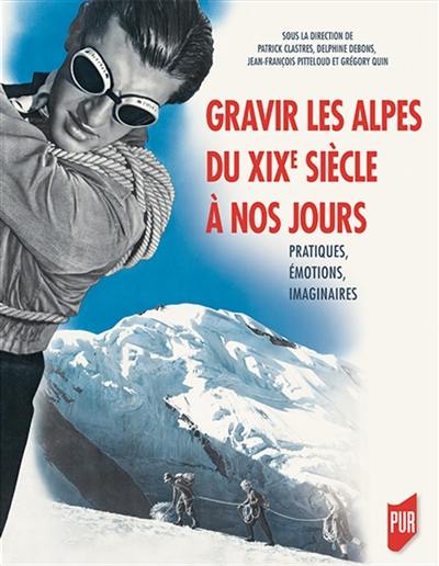 Gravir les Alpes du XIXe siècle à nos jours : pratiques, émotions, imaginaires : actes du colloque Salvan-Les Marécottes des 22-24 septembre 2016