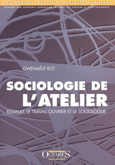 Sociologie de l'atelier : Renault, le travail ouvrier et le sociologue Sociologie de l'atelier : Renault, le travail ouvrier et le sociologue