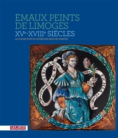 Emaux peints de Limoges, XVe-XVIIIe siècles : la collection du Musée des arts décoratifs