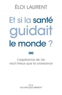 Et si la santé guidait le monde ? : l'espérance de vie vaut mieux que la croissance