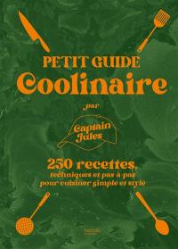 Petit guide coolinaire : 250 recettes, techniques et pas-à-pas pour cuisiner simple et stylé