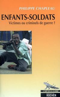 Enfants-soldats : victimes ou criminels de guerre ?