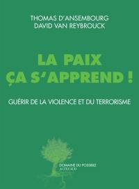 La paix, ça s'apprend ! : guérir de la violence et du terrorisme