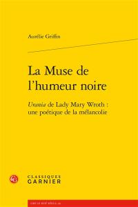 La muse de l'humeur noire : Urania de Lady Mary Wroth : une poétique de la mélancolie