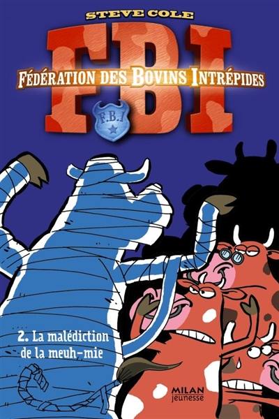 FBI : Fédération des bovins intrépides. Vol. 2. La malédiction de la meuh-mie