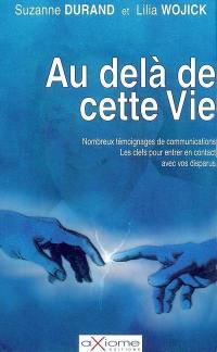 Au-delà de cette vie : nombreux témoignages de communication, les clefs pour entrer en contact avec vos disparus : les clefs pour entrer en contacts avec vos disparus