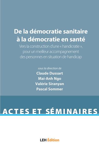 De la démocratie sanitaire à la démocratie en santé. Vol. 1. Vers la construction d'une handicratie, pour un meilleur accompagnement des personnes en situation de handicap : acte du colloque qui s'est tenu à la MSHS de Nice, le 3 décembre 2018