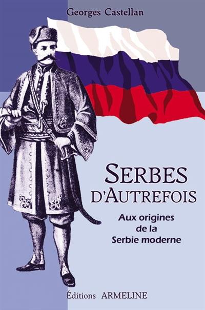 Serbes d'autrefois : aux origines de la Serbie moderne