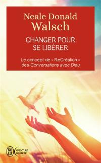 Changer pour se libérer : le concept de recréation des Conversations avec Dieu