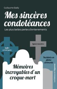 Mes sincères condoléances : les plus belles perles d'enterrements : mémoires incroyables d'un croque-mort