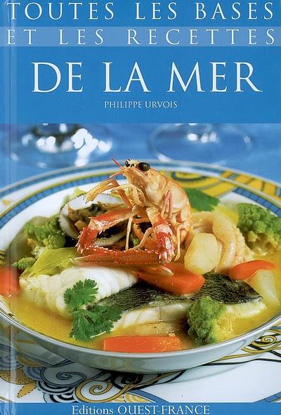 Toutes les bases et les recettes de la mer : choisir, préparer, savourer