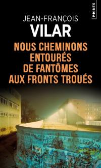 Nous cheminons entourés de fantômes aux fronts troués