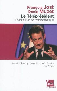 Le téléprésident : essai sur un pouvoir médiatique