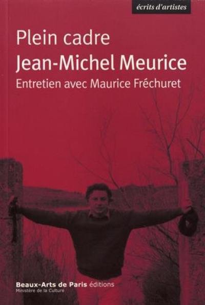 Plein cadre : Jean-Michel Meurice : entretien avec Maurice Fréchuret