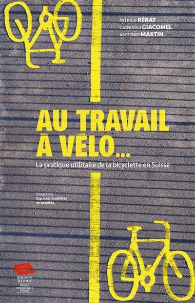 Au travail à vélo... : la pratique utilitaire de la bicylette en Suisse