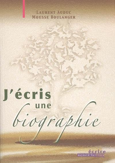 J'écris une biographie : comment le biographe choisit-il son sujet ? Comment identifie-t-il son lectorat ? Comment se documente-t-il ? Mémoires, souvenirs, entretiens