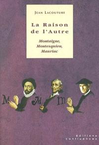 La raison de l'autre : Montaigne, Montesquieu, Mauriac : à partir d'entretiens avec Nicole et Gilbert Balavoine