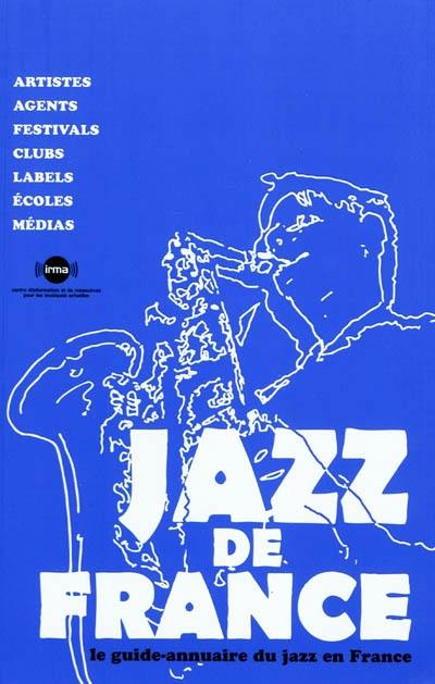 Jazz de France : le guide-annuaire du jazz en France : artistes, agents, festivals, clubs, labels, écoles, médias