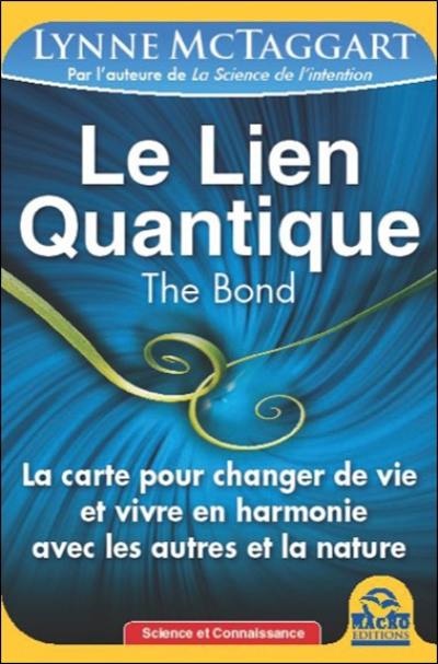 Le lien quantique : la carte pour changer de vie et vivre en harmonie avec les autres et la nature. The bond