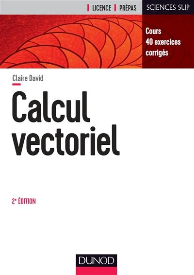 Calcul vectoriel : cours, 40 exercices corrigés : licence, prépas