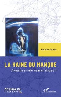 La haine du manque : l'hystérie a-t-elle vraiment disparu ?