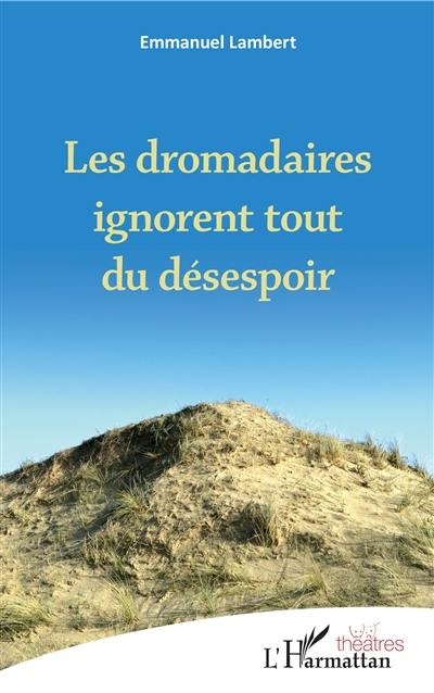 Les dromadaires ignorent tout du désespoir