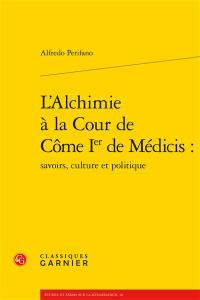 L'alchimie à la cour de Côme Ier de Médicis : savoirs, culture et politique