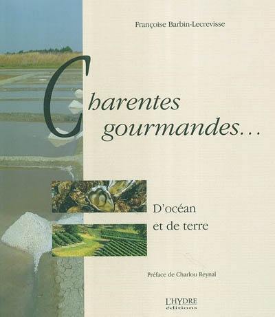 Charentes gourmandes... : d'océan et de terre