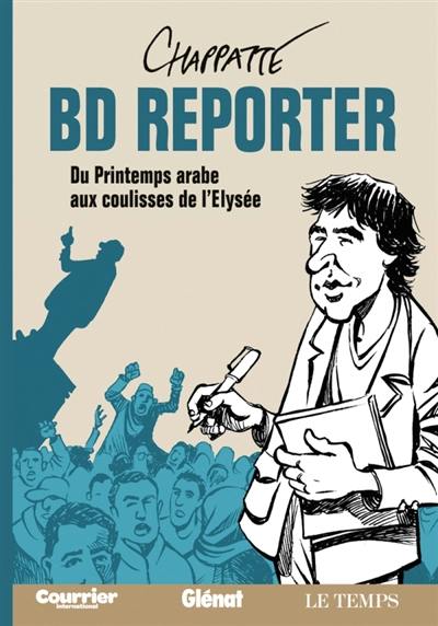 BD reporter : du Printemps arabe aux coulisses de l'Elysée