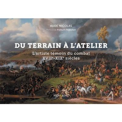 Du terrain à l'atelier : l'artiste témoin du combat : XVIIe-XIXe siècles