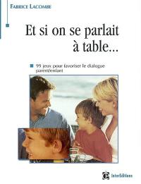 Et si on se parlait à table : 99 jeux pour favoriser le dialogue parent-enfant