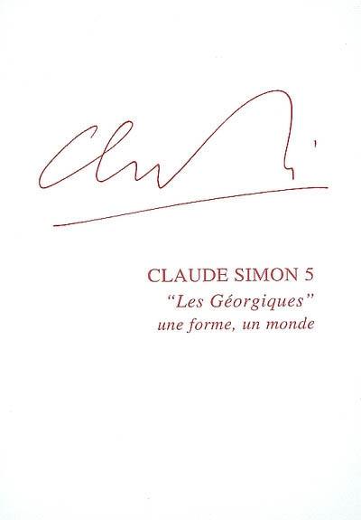 Claude Simon. Vol. 5. Les Géorgiques : une forme, un monde