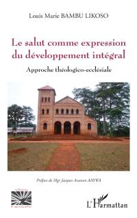 Le salut comme expression du développement intégral : approche théologico-ecclésiale