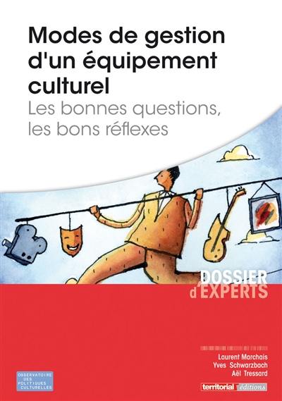 Modes de gestion d'un équipement culturel : les bonnes questions, les bons réflexes