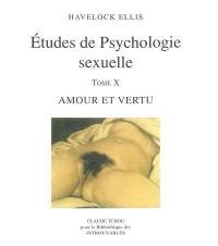 Etudes de psychologie sexuelle. Vol. 10. Amour et vertu