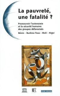 La pauvreté, une fatalité ? : promouvoir l'autonomie et la sécurité humaine des groupes défavorisés : Bénin, Burkina Faso, Mali, Niger