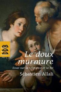 Le doux murmure : essai sur la tolérance et la foi