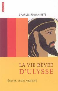 La vie rêvée d'Ulysse : guerrier, amant, vagabond