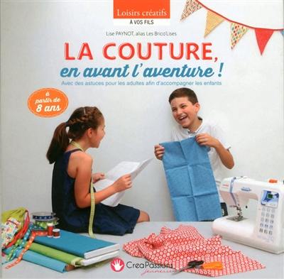 La couture, en avant l'aventure ! : avec des astuces pour les adultes afin d'accompagner les enfants