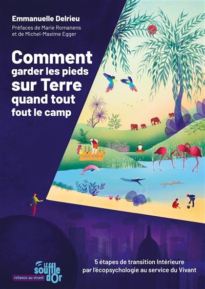 Comment garder les pieds sur Terre quand tout fout le camp : 5 étapes de transition intérieure par l'écopsychologie au service du vivant