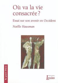 Où va la vie consacrée ? : essai sur son avenir en Occident