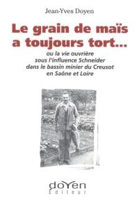 Le grain de maïs a toujours tort... ou La vie ouvrière sous l'influence Schneider dans le bassin minier du Creusot en Saône et Loire