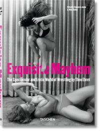 Exquisite mayhem : the spectacular and erotic world of wrestling