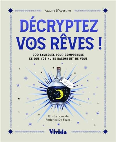 Décryptez vos rêves ! : 300 symboles pour comprendre ce que vos nuits racontent de vous