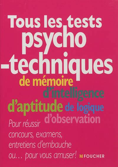 Tous les tests psychotechniques : de mémoire, d'intelligence, d'aptitude, de logique, d'observation : pour réussir concours, examens, entretiens d'embauche ou... pour vous amuser !