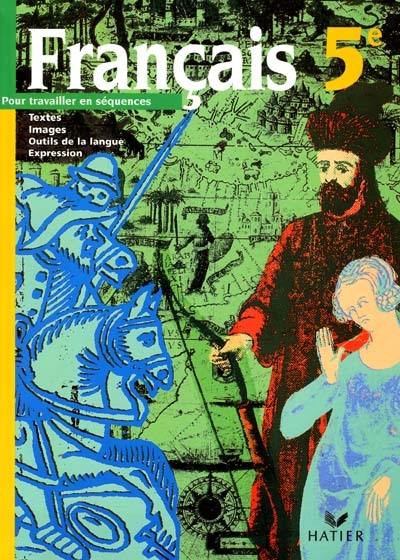 Français 5e : pour travailler en séquences : textes, images, outils de la la langue, expression