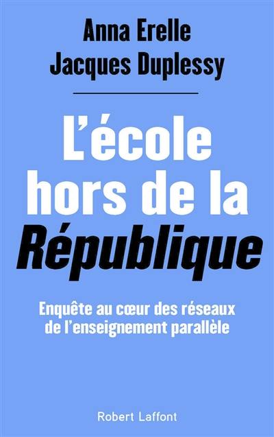 L'école hors de la République : enquête au coeur des réseaux de l'enseignement parallèle